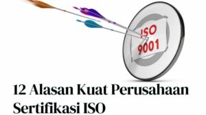 12 Alasan Mengapa Perusahaan Wajib Sertifikasi ISO