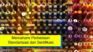 Perbedaan apa itu standarisasi dan Apa itu sertifikasi