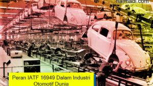 IATF 16949 adalah standar internasional dalam industri otomotif yang selaras dengan standarisasi ISO 90001:2015