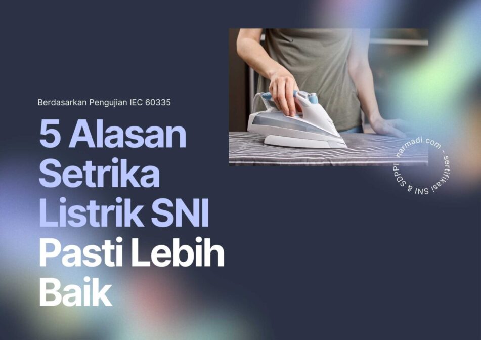 Wajib SNI untuk alat elektronik, SNI IEC 60335-2-7 untuk setrika listrik