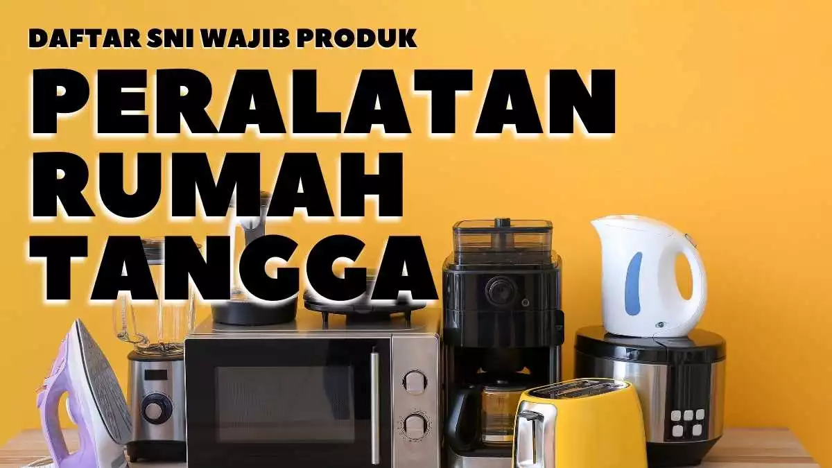 Daftar SNI Wajib Produk Peralatan Rumah tangga dan Keperluan Sehari-hari