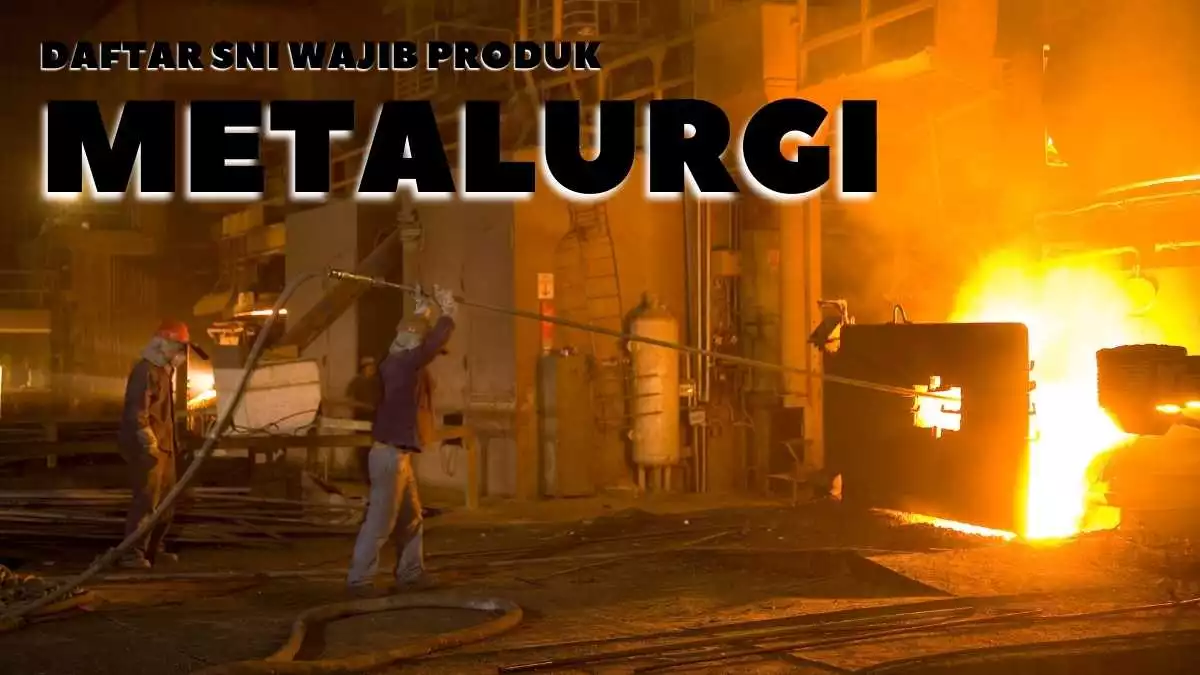 Daftar SNI Wajib Produk Metalurgi