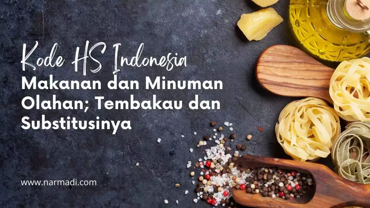 Kode HS Indonesia Bagian 4 untuk Makanan dan Minuman Olahan beserta Tembakau dan Substitusinya