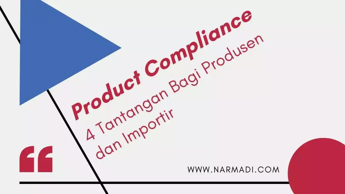 Product Compliance dan 4 Tantangan bagi Produsen dan Importir