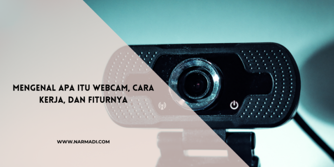 Mengenali Apa itu Webcam, Cara Kerja, dan Fiturnya