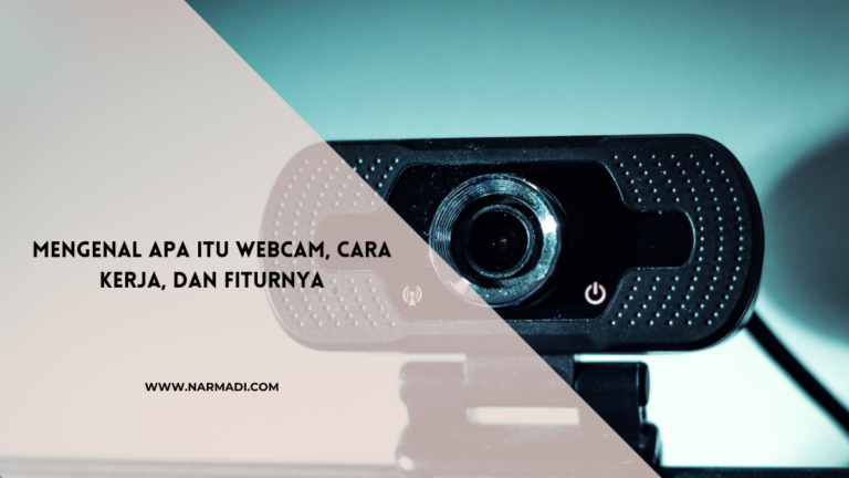 Mengenali Apa itu Webcam, Cara Kerja, dan Fiturnya