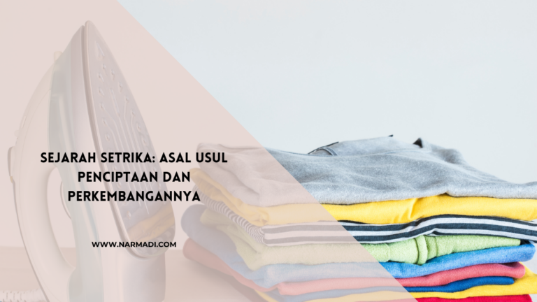 Sejarah Setrika: Awal Mula dan Perkembangannya