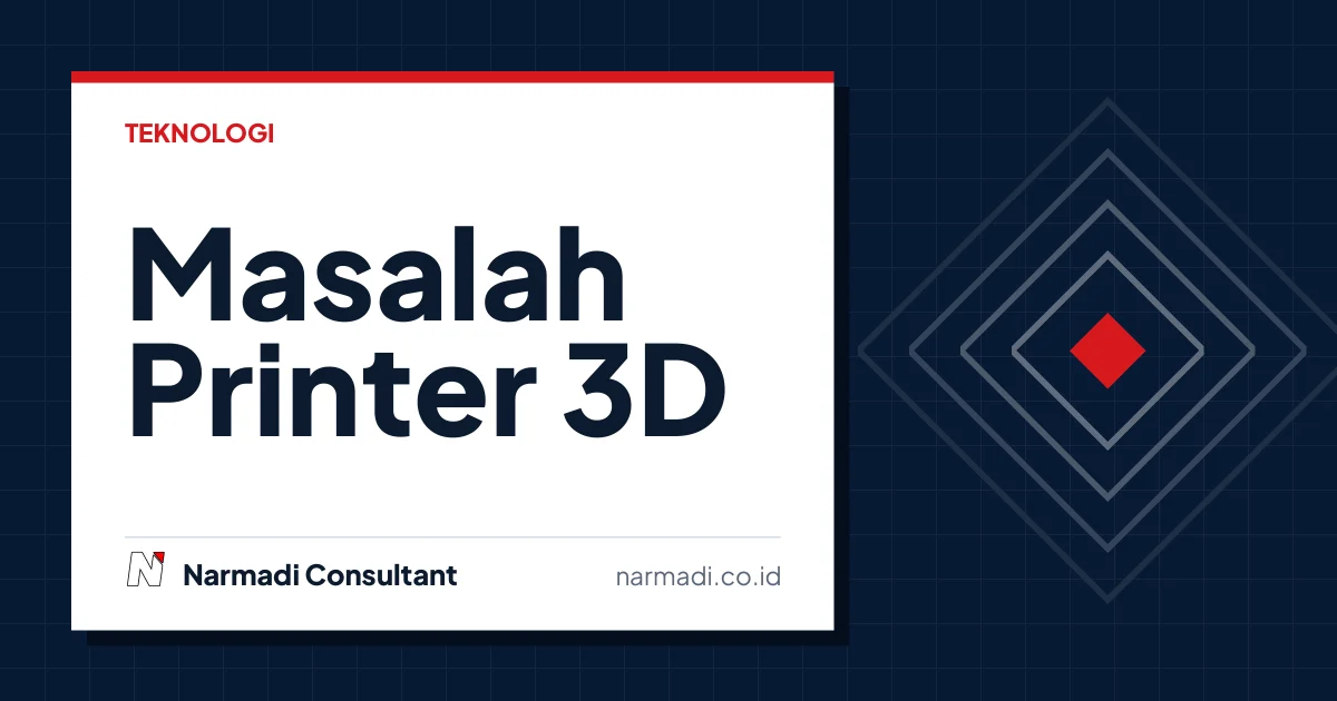 Masalah Printer 3D dan Cara Mengatasinya dengan Mudah