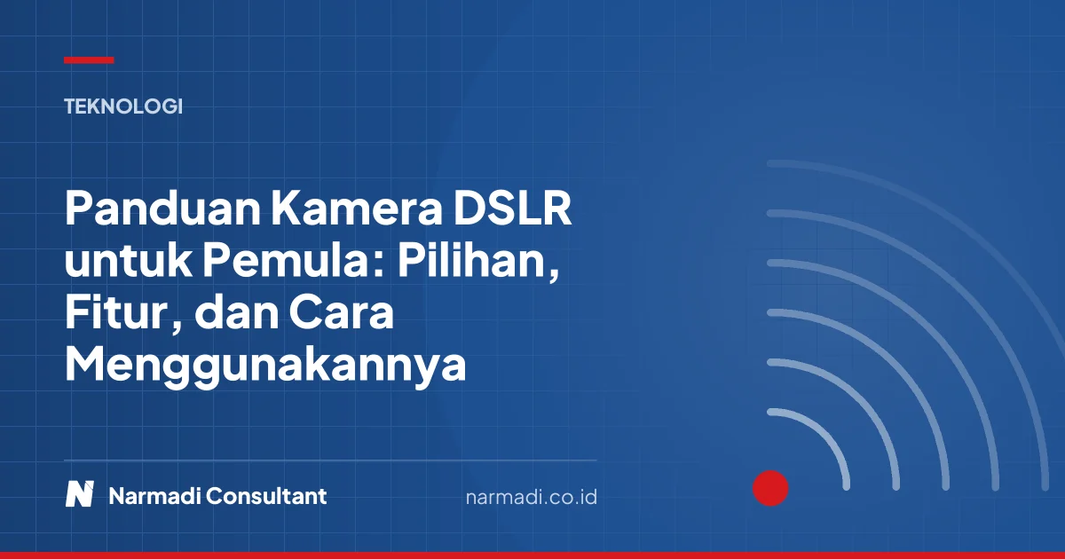 Panduan Kamera DSLR untuk Pemula: Pilihan, Fitur, dan Cara Menggunakannya