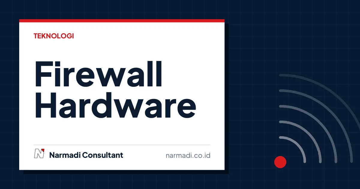 Firewall Hardware: Pengertian, Fungsi, Cara Kerja, dan Regulasi di Indonesia
