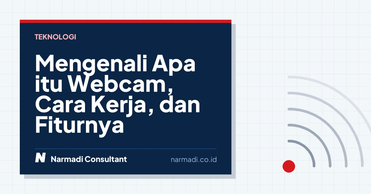 Mengenali Apa itu Webcam, Cara Kerja, dan Fiturnya