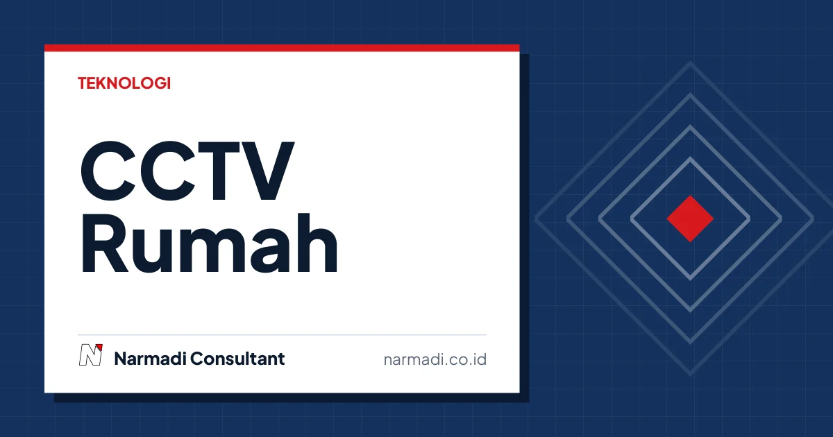 8 Langkah Memilih CCTV Rumah yang Aman, Legal, dan Berkualitas